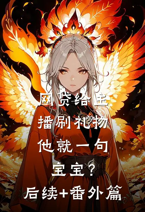 网贷给主播刷礼物，他就一句宝宝？后续+番外篇