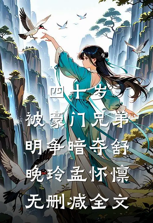 四十岁，被豪门兄弟明争暗夺舒晚玲孟怀懔无删减全文