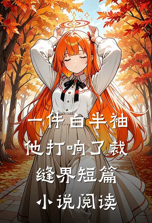 一件白半袖，他打响了裁缝界短篇小说阅读