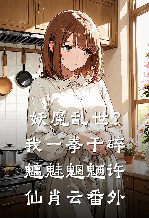 妖魔乱世？我一拳干碎魑魅魍魉许仙肖云番外