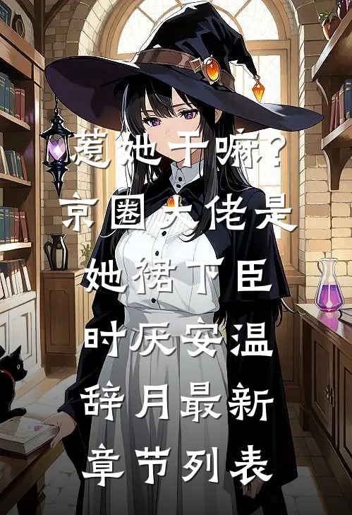 惹她干嘛？京圈大佬是她裙下臣时厌安温辞月最新章节列表