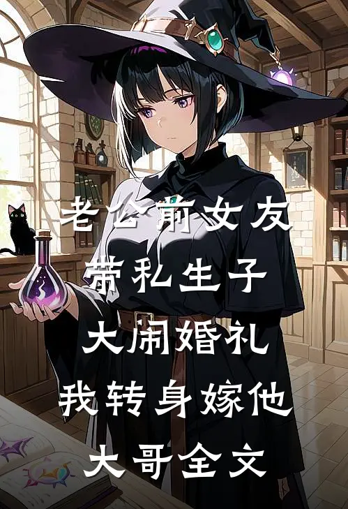 老公前女友带私生子大闹婚礼，我转身嫁他大哥全文