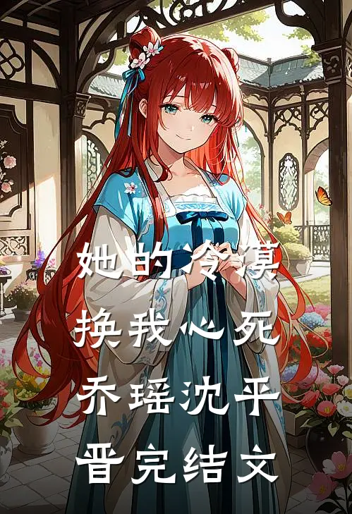 她的冷漠，换我心死乔瑶沈平晋完结文