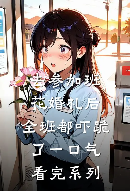 去参加班花婚礼后，全班都吓跪了一口气看完系列