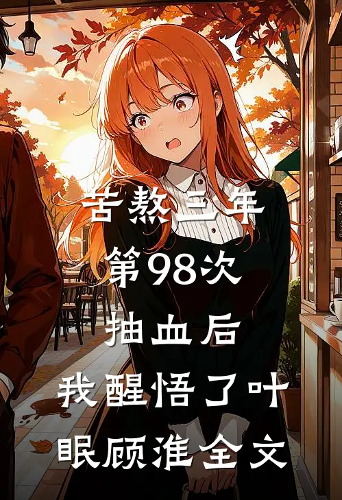 苦熬三年，第98次抽血后，我醒悟了叶眠顾淮全文