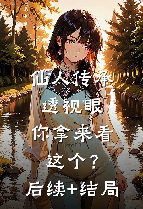 仙人传承透视眼，你拿来看这个？后续+结局