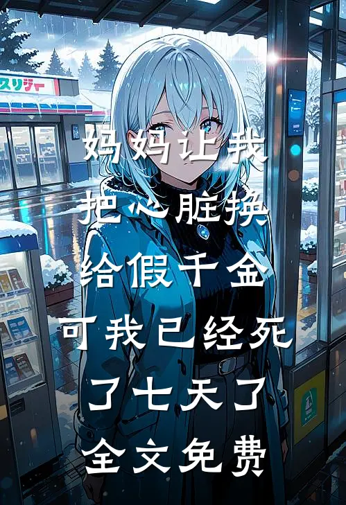 妈妈让我把心脏换给假千金，可我已经死了七天了全文免费