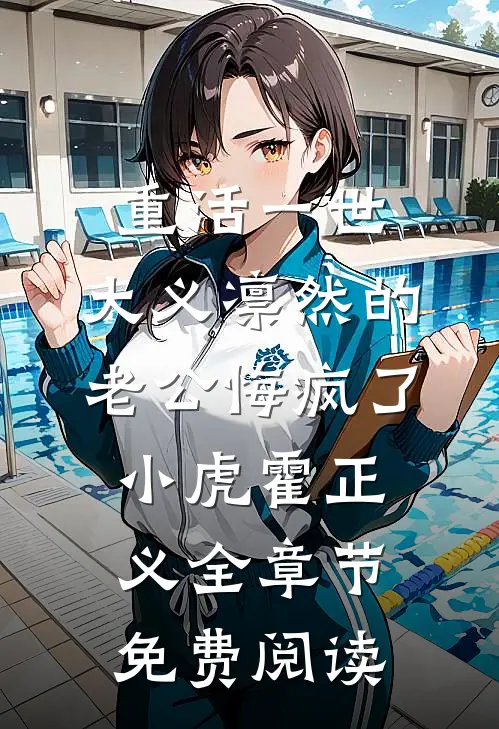 重活一世，大义凛然的老公悔疯了小虎霍正义全章节免费阅读