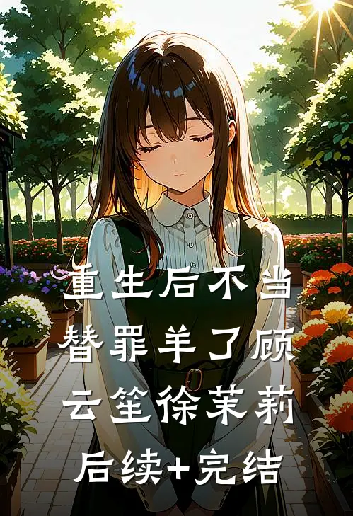 重生后不当替罪羊了顾云笙徐茉莉后续+完结
