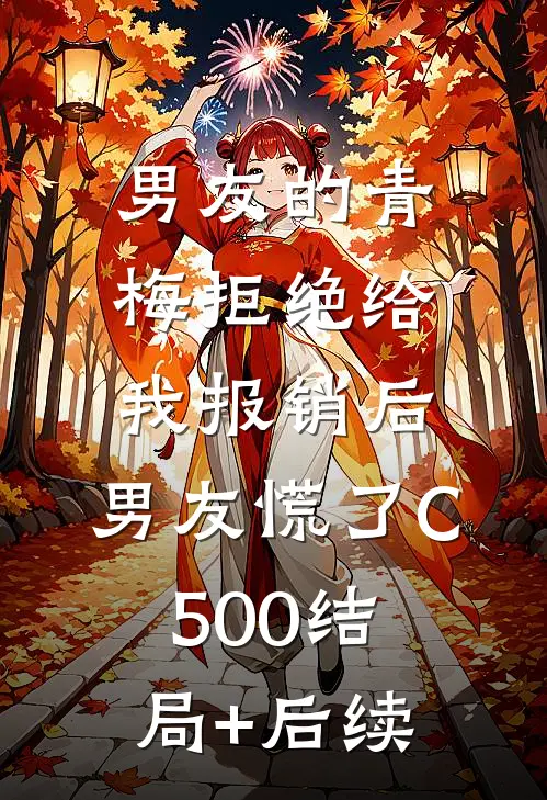 男友的青梅拒绝给我报销后，男友慌了C500结局+后续