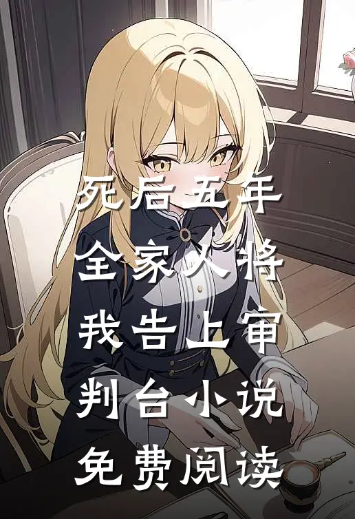 死后五年，全家人将我告上审判台小说免费阅读