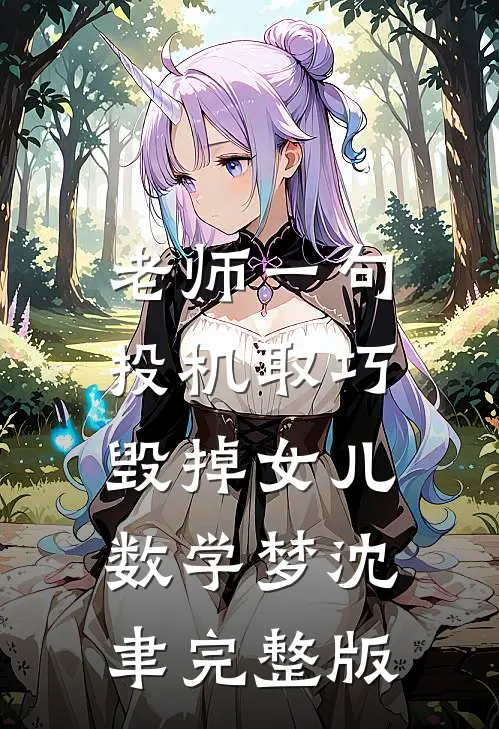 老师一句投机取巧，毁掉女儿数学梦沈聿完整版