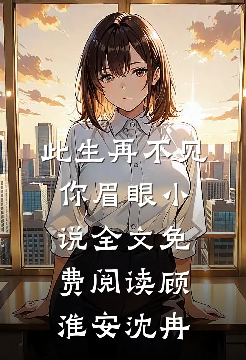 此生再不见你眉眼小说全文免费阅读顾淮安沈冉