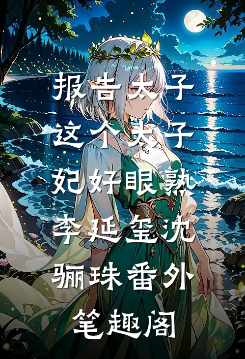 报告太子：这个太子妃好眼熟：李延玺沈骊珠番外笔趣阁