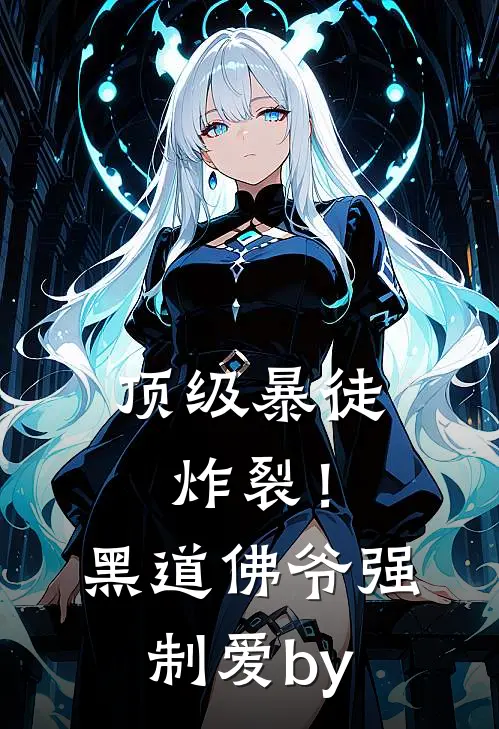 顶级暴徒：炸裂！黑道佛爷强制爱by