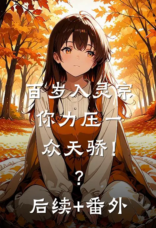 百岁入灵宗，你力压一众天骄！？后续+番外