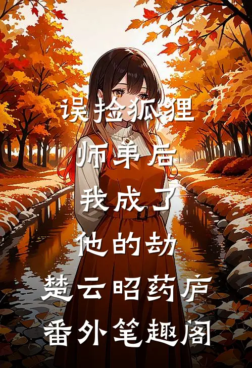 误捡狐狸师弟后，我成了他的劫：楚云昭药庐番外笔趣阁