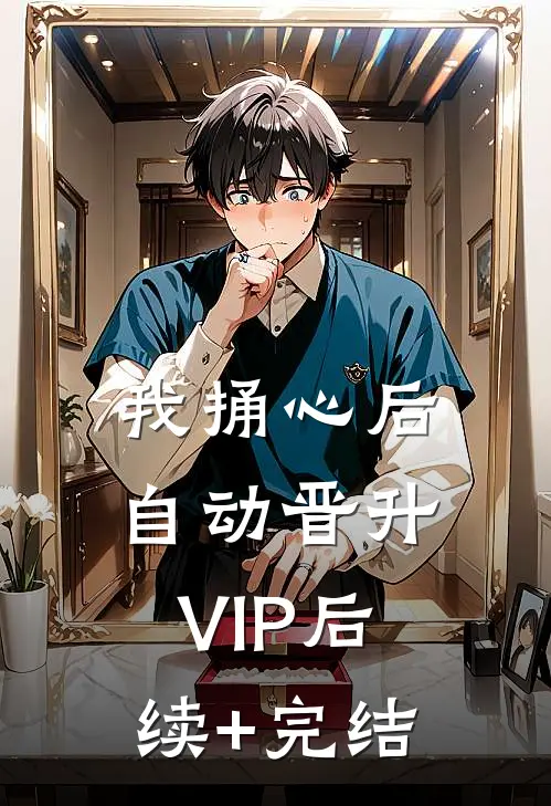 我捅心后自动晋升VIP后续+完结