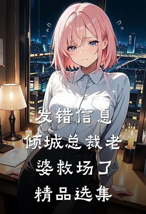 发错信息，倾城总裁老婆救场了精品选集