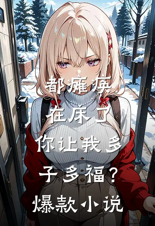 都瘫痪在床了，你让我多子多福？爆款小说