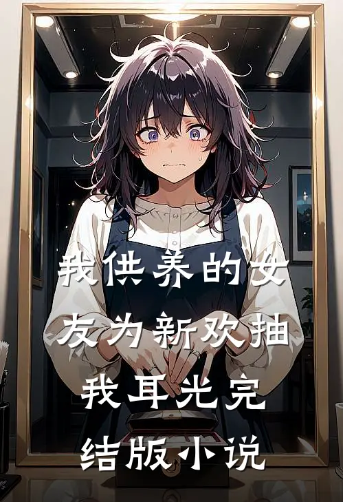 我供养的女友为新欢抽我耳光完结版小说