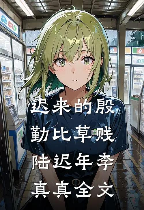 迟来的殷勤比草贱陆迟年李真真全文
