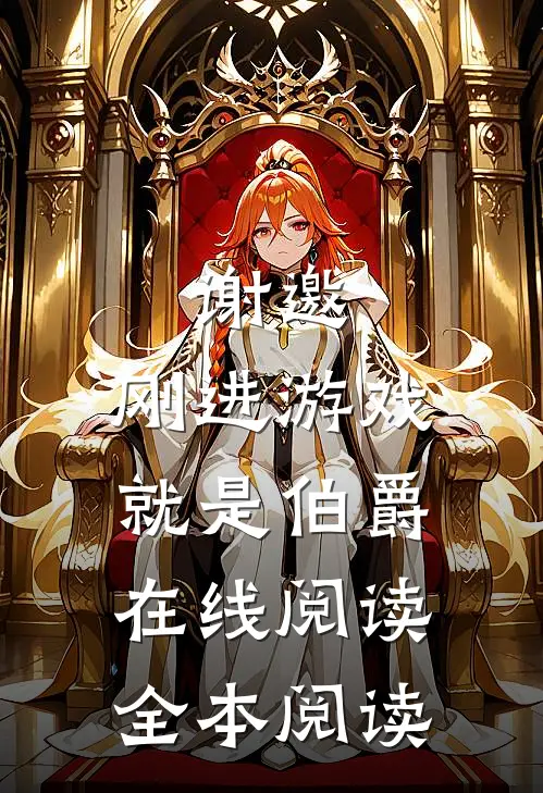谢邀，刚进游戏就是伯爵在线阅读全本阅读