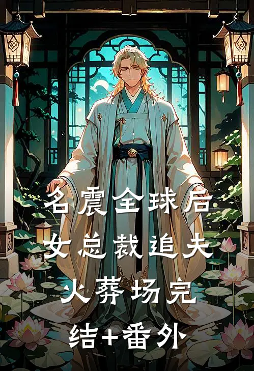 名震全球后，女总裁追夫火葬场完结+番外