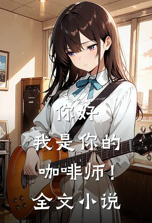 你好，我是你的咖啡师！全文小说