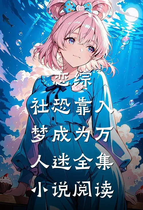恋综：社恐靠入梦成为万人迷全集小说阅读