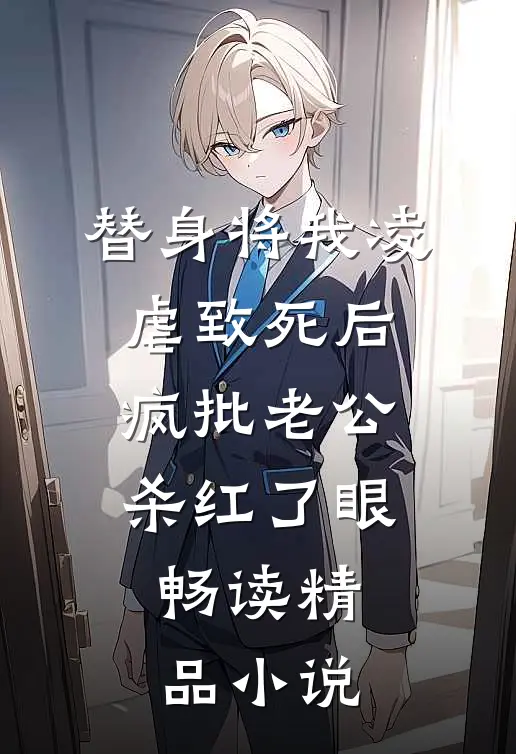 替身将我凌虐致死后，疯批老公杀红了眼畅读精品小说