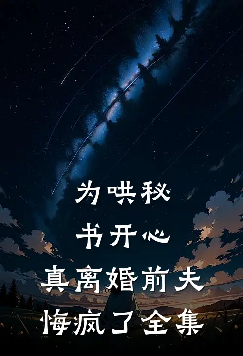 为哄秘书开心，真离婚前夫悔疯了 全集