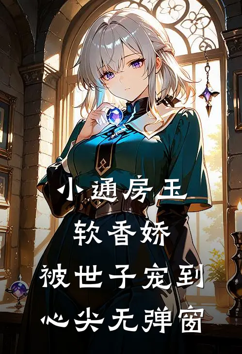 小通房玉软香娇，被世子宠到心尖无弹窗