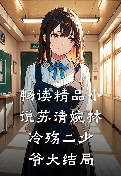畅读精品小说苏清婉林冷殇二少爷大结局