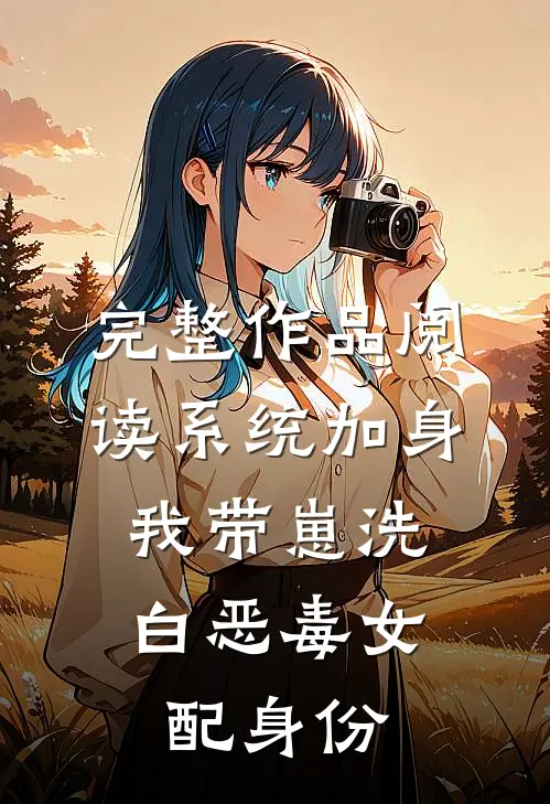 完整作品阅读系统加身，我带崽洗白恶毒女配身份