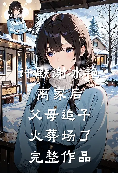 许默谢冰艳:离家后,父母追子火葬场了完整作品