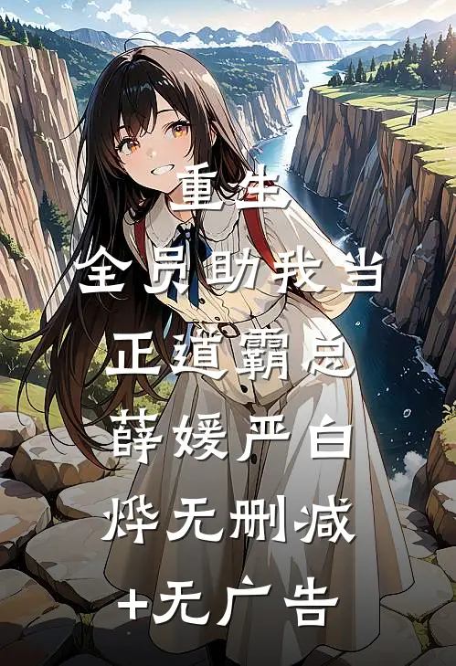 重生：全员助我当正道霸总薛媛严白烨无删减+无广告