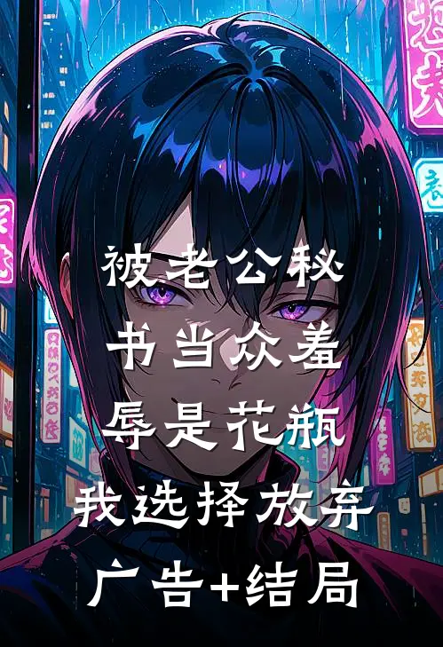 被老公秘书当众羞辱是花瓶，我选择放弃广告+结局
