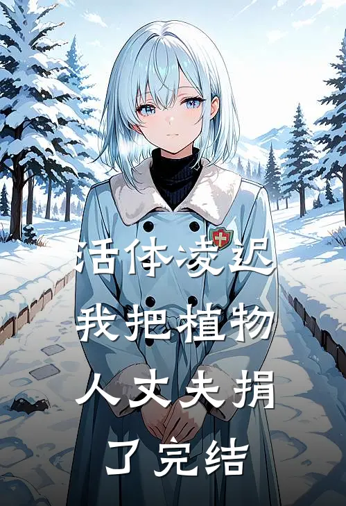 活体凌迟：我把植物人丈夫捐了完结