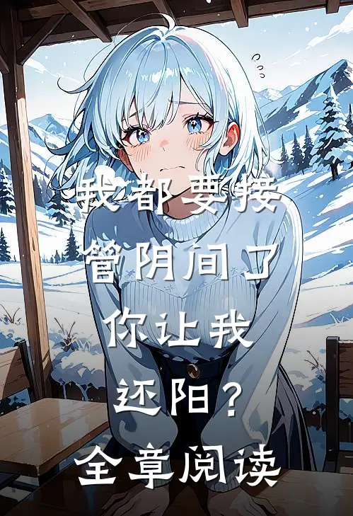 我都要接管阴间了，你让我还阳？全章阅读
