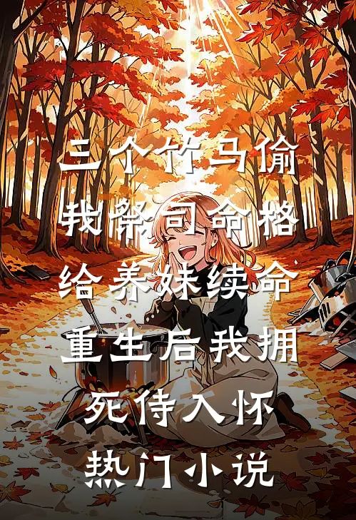 三个竹马偷我祭司命格给养妹续命，重生后我拥死侍入怀热门小说