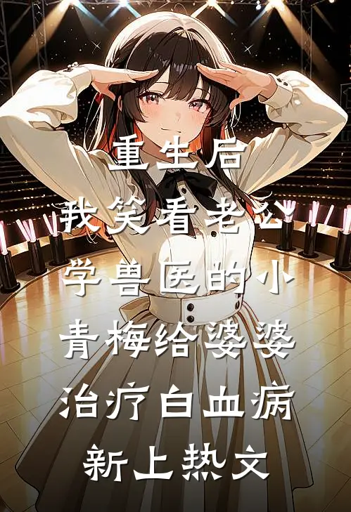 重生后，我笑看老公学兽医的小青梅给婆婆治疗白血病新上热文