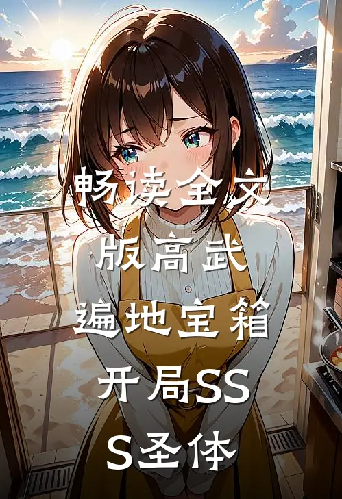 畅读全文版高武：遍地宝箱，开局SSS圣体