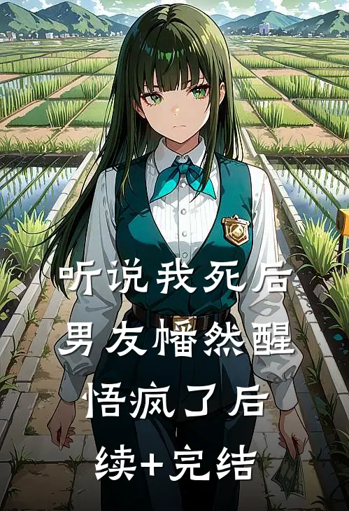 听说我死后，男友幡然醒悟疯了后续+完结