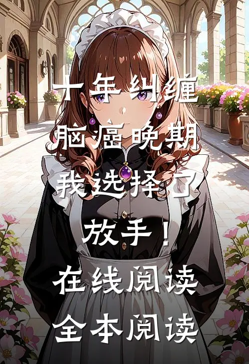 十年纠缠：脑癌晚期，我选择了放手！在线阅读全本阅读