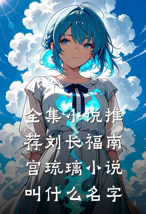 全集小说推荐刘长福南宫琉璃小说叫什么名字