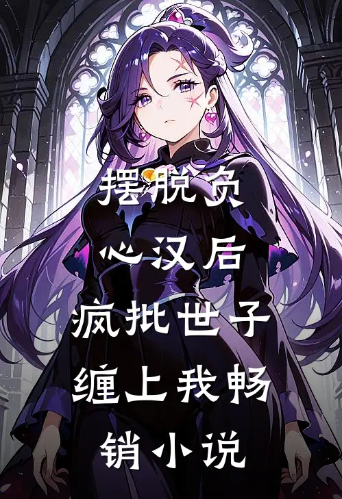 摆脱负心汉后，疯批世子缠上我畅销小说