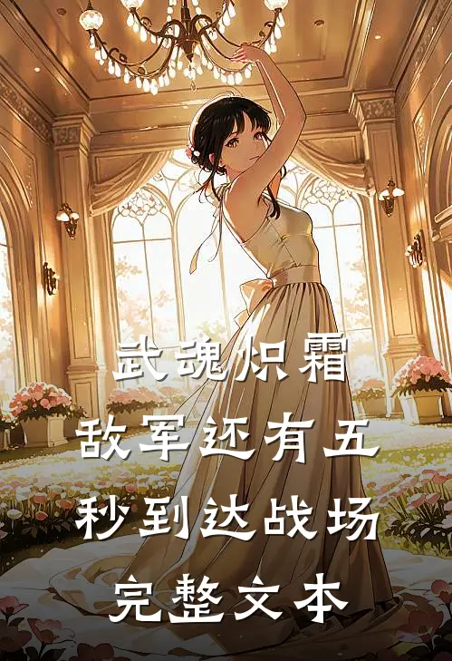 武魂炽霜，敌军还有五秒到达战场完整文本
