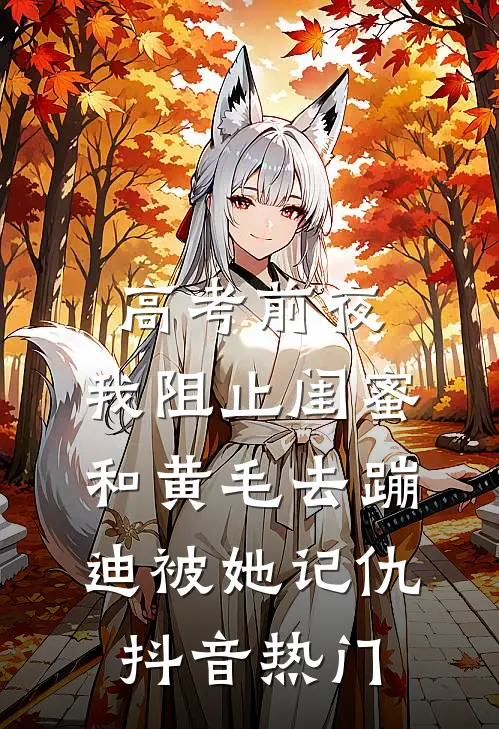 高考前夜，我阻止闺蜜和黄毛去蹦迪被她记仇抖音热门