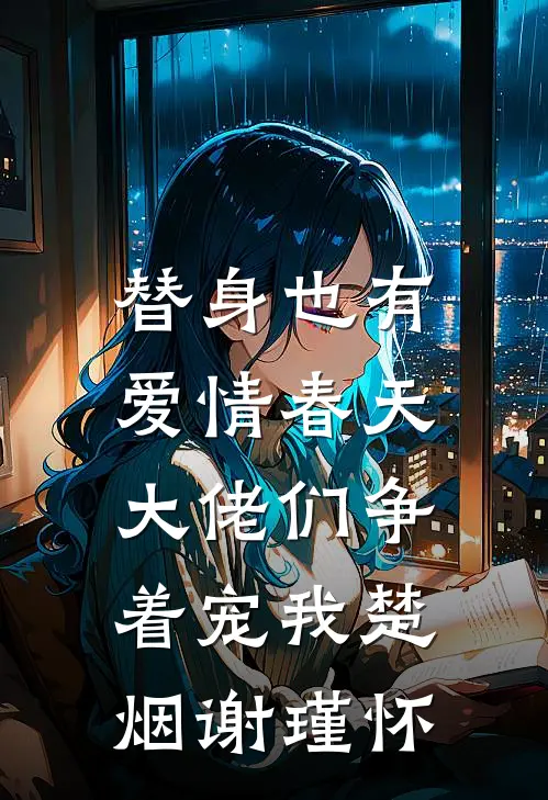 替身也有爱情春天：大佬们争着宠我楚烟谢瑾怀